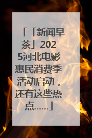 「新闻早茶」2025河北电影惠民消费季活动启动，还有这些热点……