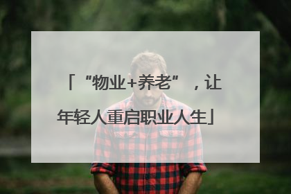 “物业+养老”，让年轻人重启职业人生