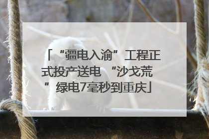 “疆电入渝”工程正式投产送电 “沙戈荒”绿电7毫秒到重庆