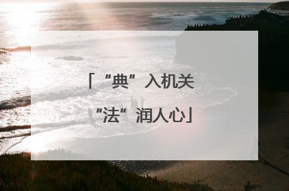 “典”入机关 “法”润人心