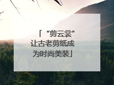 “剪云裳”让古老剪纸成为时尚美装