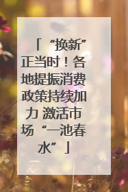 “换新”正当时！各地提振消费政策持续加力 激活市场“一池春水”