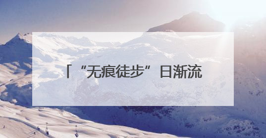 “无痕徒步”日渐流行，参与者随身携带垃圾袋，有人两年捡了80多公斤垃圾