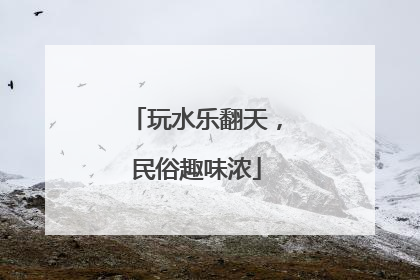 玩水乐翻天，民俗趣味浓