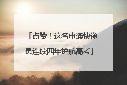 点赞！这名申通快递员连续四年护航高考
