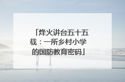 烽火讲台五十五载：一所乡村小学的国防教育密码