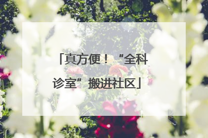 真方便！“全科诊室”搬进社区