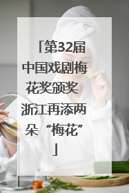 第32届中国戏剧梅花奖颁奖 浙江再添两朵“梅花”
