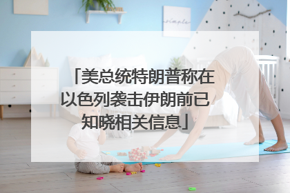 美总统特朗普称在以色列袭击伊朗前已知晓相关信息
