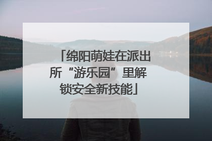 绵阳萌娃在派出所“游乐园”里解锁安全新技能