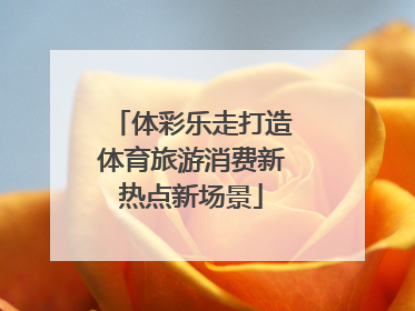 体彩乐走打造体育旅游消费新热点新场景
