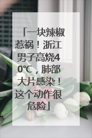 一块辣椒惹祸！浙江男子高烧40℃，肺部大片感染！这个动作很危险