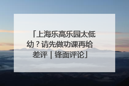 上海乐高乐园太低幼？请先做功课再给差评｜锋面评论