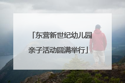 东营新世纪幼儿园亲子活动圆满举行