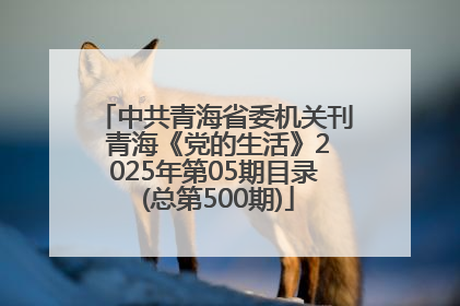 中共青海省委机关刊 青海《党的生活》2025年第05期目录 (总第500期)