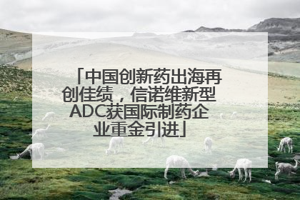 中国创新药出海再创佳绩，信诺维新型ADC获国际制药企业重金引进