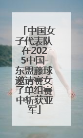 中国女子代表队在2025中国-东盟藤球邀请赛女子单组赛中斩获亚军