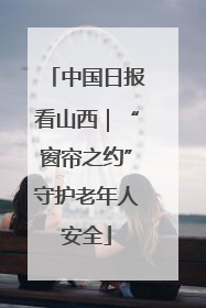 中国日报看山西｜“窗帘之约”守护老年人安全
