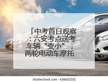 中考首日观察：六安考点送考车辆“变小”，两轮电动车摩托车成主力