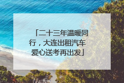 二十三年温暖同行，大连出租汽车爱心送考再出发