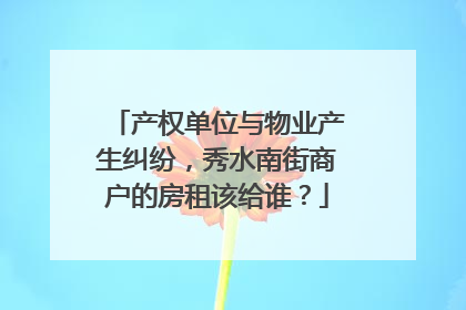 产权单位与物业产生纠纷，秀水南街商户的房租该给谁？