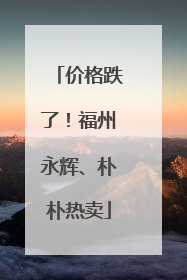 价格跌了！福州永辉、朴朴热卖