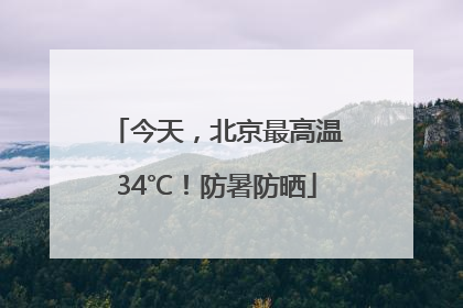 今天，北京最高温34℃！防暑防晒