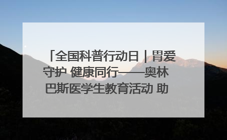 全国科普行动日｜胃爱守护 健康同行——奥林巴斯医学生教育活动 助力消化道早癌防治