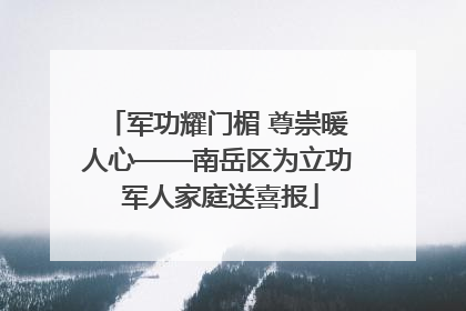 军功耀门楣 尊崇暖人心——南岳区为立功 军人家庭送喜报