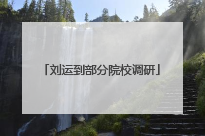 刘运到部分院校调研