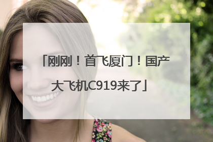 刚刚！首飞厦门！国产大飞机C919来了
