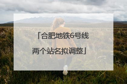 合肥地铁6号线两个站名拟调整