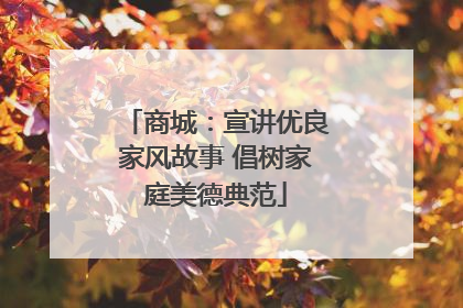 商城：宣讲优良家风故事 倡树家庭美德典范
