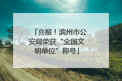 喜报！滨州市公安局荣获“全国文明单位”称号