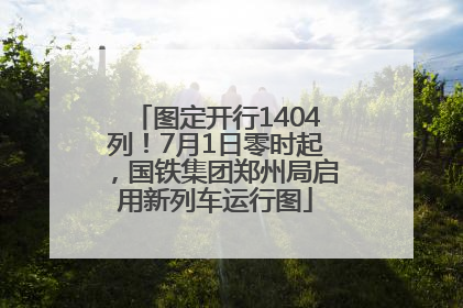 图定开行1404列！7月1日零时起，国铁集团郑州局启用新列车运行图