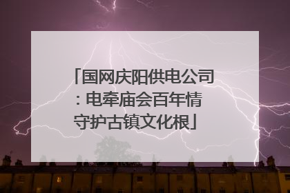 国网庆阳供电公司：电牵庙会百年情 守护古镇文化根