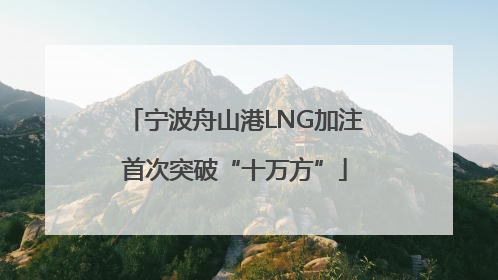 宁波舟山港LNG加注首次突破“十万方”