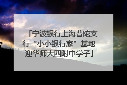 宁波银行上海普陀支行“小小银行家”基地迎华师大四附中学子