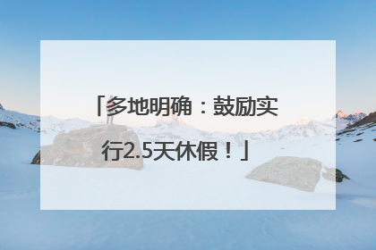 多地明确：鼓励实行2.5天休假！