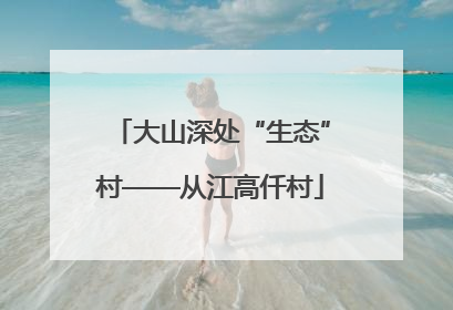 大山深处“生态”村——从江高仟村