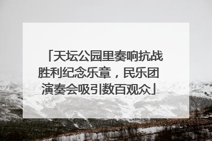天坛公园里奏响抗战胜利纪念乐章，民乐团演奏会吸引数百观众