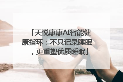 天悦康康AI智能健康指环：不只记录睡眠，更重塑优质睡眠
