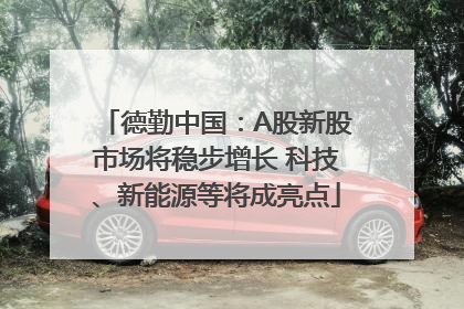 德勤中国：A股新股市场将稳步增长 科技、新能源等将成亮点