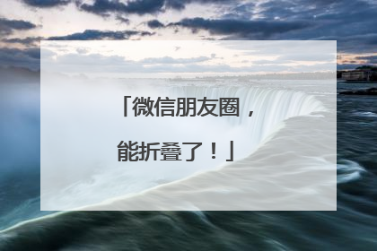微信朋友圈，能折叠了！