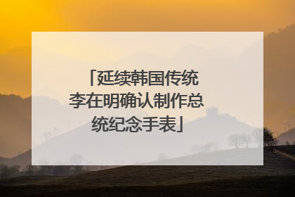 延续韩国传统 李在明确认制作总统纪念手表