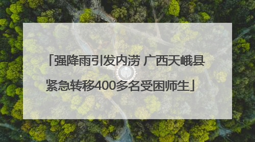 强降雨引发内涝 广西天峨县紧急转移400多名受困师生