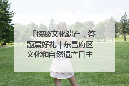 探秘文化遗产，答题赢好礼｜东昌府区文化和自然遗产日主题活动来袭！