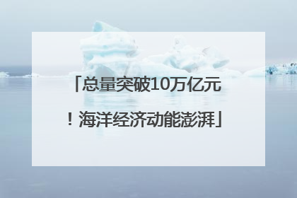 总量突破10万亿元！海洋经济动能澎湃