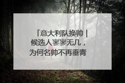 意大利队换帅｜候选人寥寥无几，为何名帅不再垂青“蓝衣军团”？