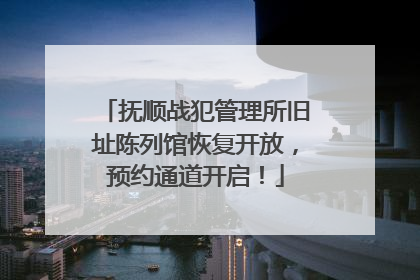 抚顺战犯管理所旧址陈列馆恢复开放，预约通道开启！